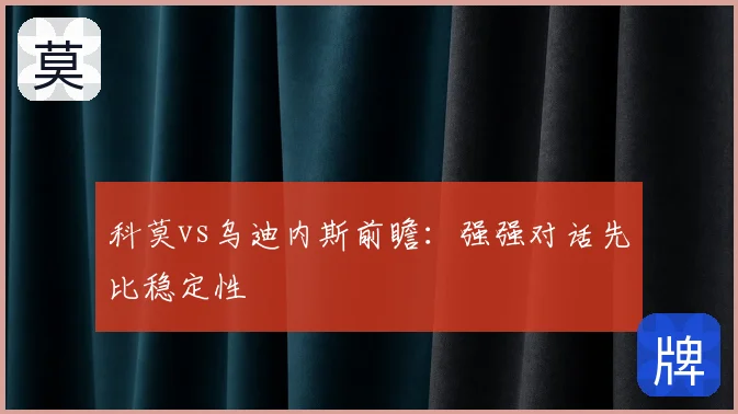 科莫vs乌迪内斯前瞻:强强对话先比稳定性